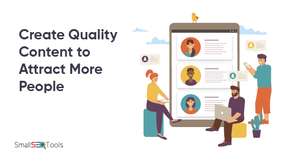Create quality content to attract more people